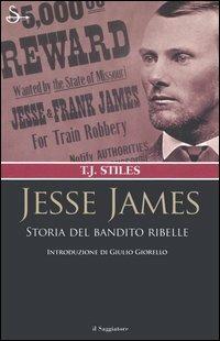 Jesse James. Storia del bandito ribelle - T. J. Stiles - Libro Il Saggiatore 2006, Nuovi saggi | Libraccio.it