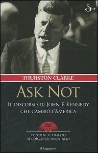 Ask not. Il discorso di John F. Kennedy che cambiò l'America. Con DVD - Thurston Clarke - Libro Il Saggiatore 2006, Nuovi saggi | Libraccio.it