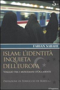 Islam: l'identità inquieta dell'Europa. Viaggio tra i musulmani d'occidente - S. Farian Sabahi - Libro Il Saggiatore 2006, Terre. Idee | Libraccio.it