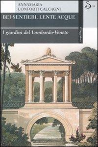 Bei sentieri, lente acque. I giardini del Lombardo-Veneto - Annamaria Conforti Calcagni - Libro Il Saggiatore 2007, La cultura | Libraccio.it