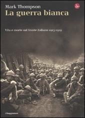 La guerra bianca. Vita e morte sul fronte italiano 1915-1919