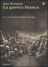 La guerra bianca. Vita e morte sul fronte italiano 1915-1919 - Mark Thompson - Libro Il Saggiatore 2009, Storia | Libraccio.it