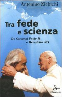 Tra fede e scienza. Da Giovanni Paolo II a Benedetto XVI - Antonino Zichichi - Libro Il Saggiatore 2005, Nuovi saggi | Libraccio.it