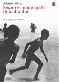 Seguire i pappagalli fino alla fine. Voci di Rio de Janeiro - Alberto Riva - Libro Il Saggiatore 2008, La cultura | Libraccio.it