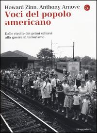 Voci del popolo americano. Dalle rivolte dei primi schaivi alla guerra al terrorismo - Howard Zinn, Anthony Arnove - Libro Il Saggiatore 2014, La cultura | Libraccio.it