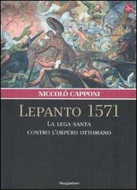 Lepanto 1571. La Lega santa contro l'impero ottomano - Niccolò Capponi - Libro Il Saggiatore 2008, Nuovi saggi. Storia | Libraccio.it