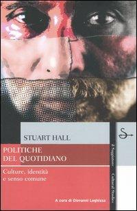 Politiche del quotidiano. Culture, identità e senso comune - Stuart Hall - Libro Il Saggiatore 2006, Cultural studies | Libraccio.it