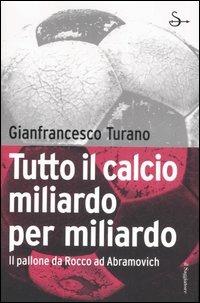 Tutto il calcio miliardo per miliardo. Il pallone da Rocco ad Abramovich - Gianfrancesco Turano - Libro Il Saggiatore 2007, Infrarossi | Libraccio.it
