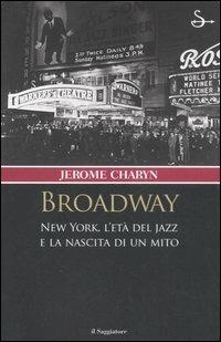 Broadway. New York, l'età del jazz e la nascita di un mito - Jerome Charyn - Libro Il Saggiatore 2007, Nuovi saggi. Storia | Libraccio.it