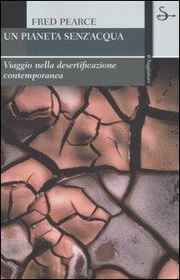 Un pianeta senz'acqua. Viaggio nella desertificazione contemporanea - Fred Pearce - Libro Il Saggiatore 2006, La cultura | Libraccio.it