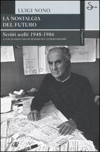 La nostalgia del futuro. Scritti scelti 1948-1989 - Luigi Nono - Libro Il Saggiatore 2007, La cultura | Libraccio.it