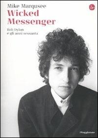 Wicked Messenger. Bob Dylan e gli anni Sessanta - Mike Marqusee - Libro Il Saggiatore 2010, La cultura | Libraccio.it