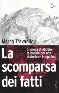 La scomparsa dei fatti. Si prega di abolire le notizie per non disturbare le opinioni - Marco Travaglio - Libro Il Saggiatore 2006, Pamphlet | Libraccio.it