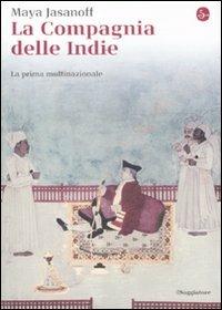 La compagnia delle Indie. La prima multinazionale - Maya Jasanoff - Libro Il Saggiatore 2012, La cultura | Libraccio.it