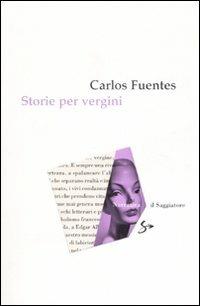 Storie per vergini - Carlos Fuentes - Libro Il Saggiatore 2007, Narrativa | Libraccio.it