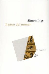 Il peso dei numeri - Simon Ings - Libro Il Saggiatore 2007, Narrativa | Libraccio.it