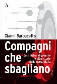 Compagni che sbagliano. La sinistra al governo e altre storie della nuova Italia - Gianni Barbacetto - Libro Il Saggiatore 2007, Infrarossi | Libraccio.it
