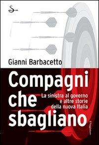 Compagni che sbagliano. La sinistra al governo e altre storie della nuova Italia - Gianni Barbacetto - Libro Il Saggiatore 2007, Infrarossi | Libraccio.it