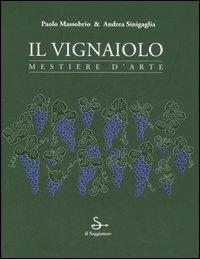 Il vignaiolo. Mestiere d'arte - Paolo Massobrio, Andrea Sinigaglia - Libro Il Saggiatore 2006 | Libraccio.it
