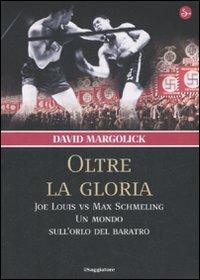 Oltre la gloria. Joe Louis vs Max Schmeling. Un mondo sull'orlo del baratro - David Margolick - Libro Il Saggiatore 2008, Nuovi saggi. Storia | Libraccio.it