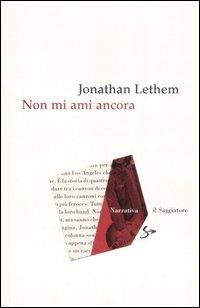 Non mi ami ancora - Jonathan Lethem - Libro Il Saggiatore 2007, Narrativa | Libraccio.it