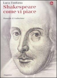 Shakespeare come vi piace. Manuale di traduzione - Luca Fontana - Libro Il Saggiatore 2009, La cultura | Libraccio.it