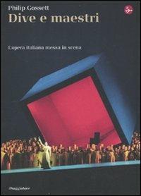 Dive e maestri. L'opera italiana messa in scena - Philip Gossett - Libro Il Saggiatore 2009, La cultura | Libraccio.it