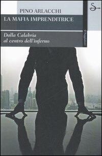 La mafia imprenditrice. Dalla Calabria al centro dell'inferno - Pino Arlacchi - Libro Il Saggiatore 2007, La cultura | Libraccio.it