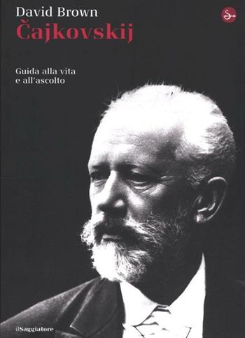 Cajkowskij. Guida alla vita e all'ascolto - David Brown - Libro Il Saggiatore 2012, La cultura | Libraccio.it