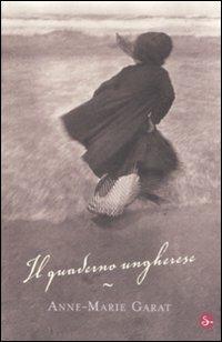 Il quaderno ungherese - Anne-Marie Garat - Libro Il Saggiatore 2009, Narrativa | Libraccio.it