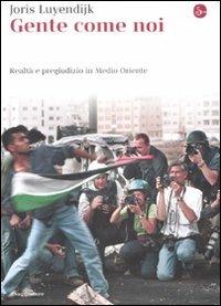 Gente come noi. Realtà e pregiudizio in Medio Oriente - Joris Luyendijk - Libro Il Saggiatore 2008, La cultura | Libraccio.it