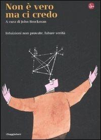 Non è vero ma ci credo. Intuizioni non provate, future verità  - Libro Il Saggiatore 2009, La cultura | Libraccio.it