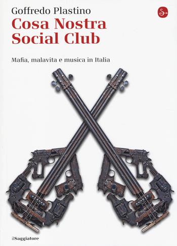 Cosa Nostra Social Club. Mafia, malavita e musica in Italia - Goffredo Plastino - Libro Il Saggiatore 2014, La cultura | Libraccio.it