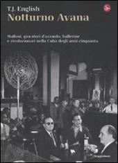 Notturno Avana. Mafiosi, giocatori d'azzardo, ballerine e rivoluzionari nella Cuba degli anni cinquanta