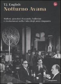 Notturno Avana. Mafiosi, giocatori d'azzardo, ballerine e rivoluzionari nella Cuba degli anni cinquanta - T. J. English - Libro Il Saggiatore 2009, Nuovi saggi. Storia | Libraccio.it