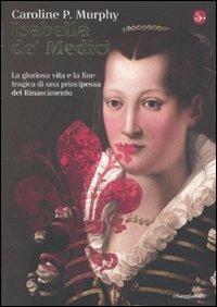Isabella de' Medici - Caroline P. Murphy - Libro Il Saggiatore 2011, La cultura | Libraccio.it