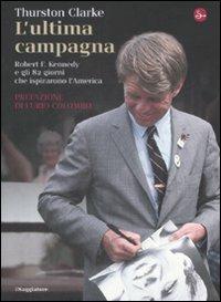 L' ultima campagna. Robert F. Kennedy e gli 82 giorni che ispirarono l'America - Thurston Clarke - Libro Il Saggiatore 2009, Storia | Libraccio.it