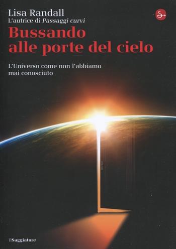 Bussando alle porte del cielo. L'Universo come non l'abbiamo mai conosciuto - Lisa Randall - Libro Il Saggiatore 2012, La cultura | Libraccio.it