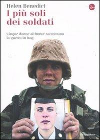 I più soli dei soldati. Cinque donne al fronte raccontano la guerra in Iraq - Helen Benedict - Libro Il Saggiatore 2010, La cultura | Libraccio.it