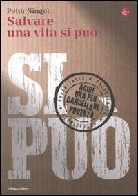 Salvare una vita si può. Agire ora per cancellare la povertà - Peter Singer - Libro Il Saggiatore 2009, La cultura | Libraccio.it