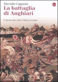 La battaglia di Anghiari. Il giorno che salvò il Rinascimento - Niccolò Capponi - Libro Il Saggiatore 2011, La cultura | Libraccio.it