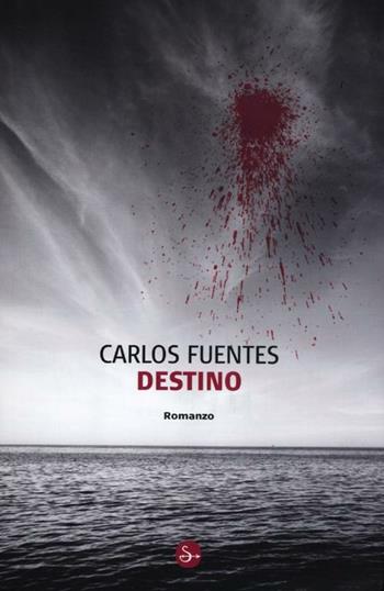 Destino - Carlos Fuentes - Libro Il Saggiatore 2012, Narrativa | Libraccio.it