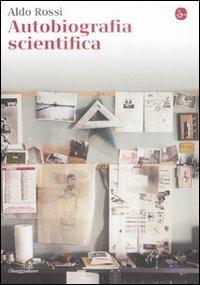 Autobiografia scientifica - Aldo Rossi - Libro Il Saggiatore 2009, La cultura | Libraccio.it