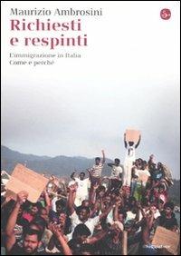 Richiesti e respinti. L'immigrazione in Italia. Come e perché - Maurizio Ambrosini - Libro Il Saggiatore 2010, La cultura | Libraccio.it