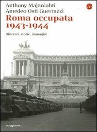 Roma occupata 1943-1944. Itinerari, storia, immagini - Anthony Majanlahti, Amedeo Osti Guerrazzi - Libro Il Saggiatore 2010, La cultura | Libraccio.it
