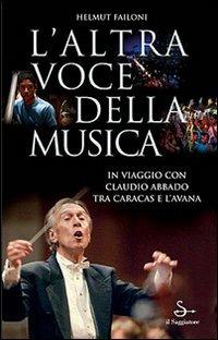 L'altra voce della musica. Il viaggio con Claudio Abbado tra Caracas e l'Avana. Con DVD - Helmut Failoni, Francesco Merini - Libro Il Saggiatore 2010, Opere e libri | Libraccio.it