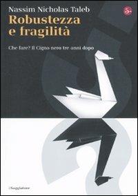 Robustezza e fragilità. Che fare? Il Cigno nero tre anni dopo - Nassim Nicholas Taleb - Libro Il Saggiatore 2010, La cultura | Libraccio.it