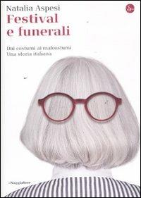Festival e funerali. Dai costumi ai malcostumi. Una storia italiana - Natalia Aspesi - Libro Il Saggiatore 2011, La cultura | Libraccio.it