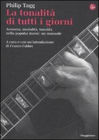 La tonalità di tutti i giorni. Armonia, modalità, tonalità nella popular music: un manuale - Philip Tagg - Libro Il Saggiatore 2011, La cultura | Libraccio.it