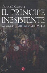 Il principe inesistente. La vita e i tempi di Machiavelli - Niccolò Capponi - Libro Il Saggiatore 2012, Nuovi saggi | Libraccio.it